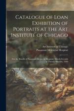 Catalogue of Loan Exhibition of Portraits at the Art Institute of Chicago: for the Benefit of Passavant Memorial Hospital, March Seventh to Twenty-sev af Art Institute of Chicago