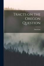 Tracts on the Oregon Question [microform] af American