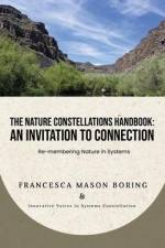 The Nature Constellations Handbook: An Invitation to Connection: Re-membering Nature in Systems af Barbara Morgan