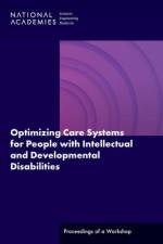 Optimizing Care Systems for People with Intellectual and Developmental Disabilities: Proceedings of a Workshop af National Academies Of Sciences Engineeri