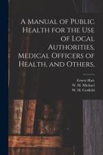 A Manual of Public Health for the Use of Local Authorities, Medical Officers of Health, and Others, af Ernest Hart