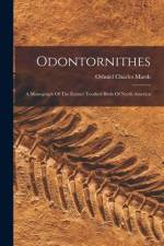 Odontornithes: A Monograph Of The Extinct Toothed Birds Of North America af Othniel Charles Marsh