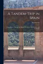 A Tandem-trip in Spain: From Biarritz Through the Basque Provinces; The Country and the People af Anonmyous