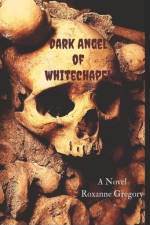 Dark Angel of Whitechapel af Roxanne Gregory