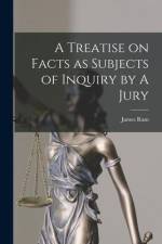 A Treatise on Facts as Subjects of Inquiry by A Jury af James Ram
