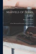 Marvels of Pond Life: A Year's Microscopic Recreations Among the Polyzoa af Henry James Slack