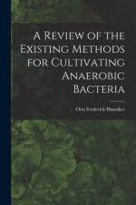 A Review of the Existing Methods for Cultivating Anaerobic Bacteria af Otto Frederick Hunziker