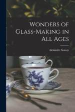 Wonders of Glass-Making in All Ages af Alexandre Sauzay