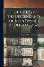 The History of the Descendants of John Dwight, of Dedham, Mass; Volume 2 af Benjamin Woodbridge Dwight