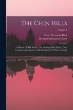 The Chin Hills: A History Of The People, Our Dealings With Them, Their Customs And Manners, And A Gazetteer Of Their Country; Volume 1 af Bertram Sausmarez Carey