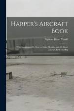 Harper's Aircraft Book: Why Aeroplanes Fly, How to Make Models, and All About Aircraft, Little and Big af Alpheus Hyatt Verrill