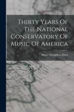 Thirty Years Of The National Conservatory Of Music Of America af Henry Theophilus Finck
