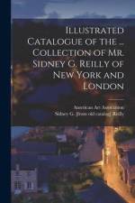 Illustrated Catalogue of the ... Collection of Mr. Sidney G. Reilly of New York and London af American Art Association