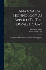 Anatomical Technology As Applied To The Domestic Cat: An Introduction To Human, Veterinary, And Comparative Anatomy af Burt Green Wilder