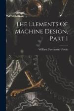 The Elements Of Machine Design, Part 1 af William Cawthorne Unwin