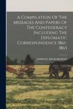 A Compilation Of The Messages And Papers Of The Confederacy Including The Diplomatic Correspondence 1861-1865 af James D. Richardson
