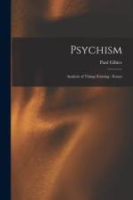Psychism: Analysis of Things Existing: Essays af Paul Gibier