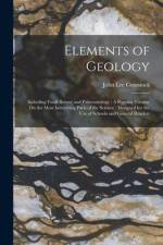Elements of Geology: Including Fossil Botany and Palaeontology: A Popular Treatise On the Most Interesting Parts of the Science: Designed f af John Lee Comstock