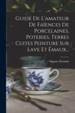 Guide De L'amateur De Faïences De Porcelaines, Poteries, Terres Cuites Peinture Sur Lave Et Émaux... af Auguste Demmin