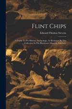 Flint Chips: A Guide To Pre-historic Archæology, As Illustrated By The Collection In The Blackmore Museum, Salisbury af Edward Thomas Stevens