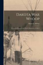 Dakota war Whoop: Or, Indian Massacres and war in Minnesota, of 1862-3 af Harriet E. Bishop