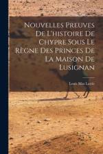 Nouvelles Preuves De L'histoire De Chypre Sous Le Règne Des Princes De La Maison De Lusignan af Louis Mas Latrie