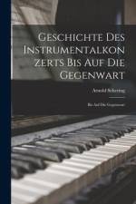 Geschichte des Instrumentalkonzerts bis auf die Gegenwart: Bis auf die Gegenwart af Arnold Schering