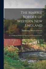 The Marble Border of Western New England: Its Geology and Marble Development in the Present Century af Middlebury Historical Society (Middle
