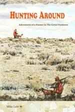 Hunting Around: Adventures of a Hunter in The Great Outdoors af Mike Lein