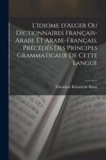 L'idiome d'Alger ou Dictionnaires français-arabe et arabe-français. Précédés des principes grammaticaux de cette langue af Théodore Roland de Bussy