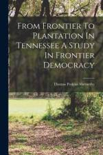 From Frontier To Plantation In Tennessee A Study In Frontier Democracy af Thomas Perkins Abernethy