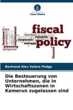 Die Besteuerung von Unternehmen, die in Wirtschaftszonen in Kamerun zugelassen sind af Bertrand Alex Valère Podga