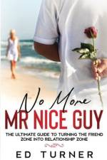 No More Mr. Nice Guy: The Ultimate Guide To Turning The Friend Zone into Relationship Zone af Ed Turner