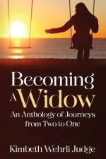 Becoming A Widow: An Anthology of Journeys from Two to One af Kimbeth Wehrli Judge