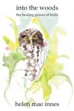 Into the Woods: The healing power of birds af Helen Mae Innes