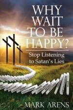 Why Wait to Be Happy? af Mark Arens