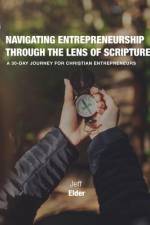 Navigating Entrepreneurship Through the Lens of Scripture: A 30-Day Journey for Christian Entrepreneurs af Jeff Elder