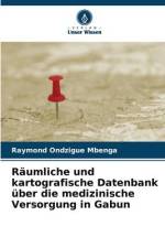 Räumliche und kartografische Datenbank über die medizinische Versorgung in Gabun af Raymond Ondzigue Mbenga
