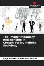 The Image/Imaginary Relationship in Contemporary Political Sociology af Jorge Roberto Mihovilovic Suárez
