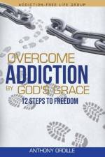 Overcome Addiction by God's Grace: 12-Steps to Freedom af Anthony Ordille