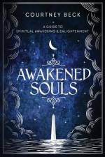 Awakened Souls: A Guide to Spiritual Awakening and Enlightenment af Courtney Beck