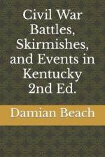 Civil War Battles, Skirmishes, and Events in Kentucky 2nd Ed. af Damian C. Beach Beach