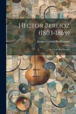 Hector Berlioz (1803-1869): Sa Vie Et Ses Oeuvres af Jacques-Gabriel Prod'homme