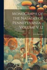 Monograph of the Naiades of Pennsylvania .. Volume v 12 af A. E. Ortmann