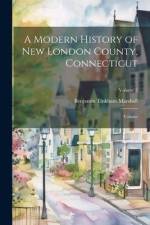 A Modern History of New London County, Connecticut; Volume; Volume 2 af Benjamin Tinkham Marshall