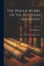 The Whole Works Of The Rev. John Lightfoot: Master Of Catharine Hall, Cambridge; Volume 5