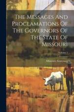 The Messages And Proclamations Of The Governors Of The State Of Missouri; Volume 1 af Missouri Governor