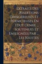 Extraits Des Assertions Dangereuses Et Pernicieuses En Tout Genre ... Soutenues Et Enseignées Par ... Les Jesuites af Anonymous