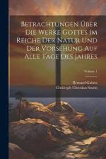 Betrachtungen Über Die Werke Gottes Im Reiche Der Natur Und Der Vorsehung Auf Alle Tage Des Jahres; Volume 1 af Christoph Christian Sturm