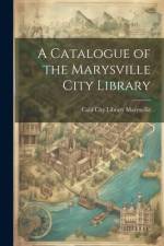 A Catalogue of the Marysville City Library af Marysville Calif City Library
